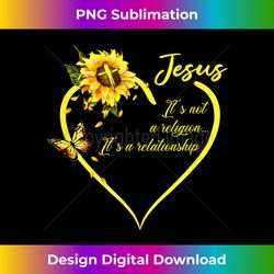 jesus it's not a religion it's a relationship sunflower a - sleek sublimation png download - lively and captivating visuals