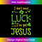 NK-20231219-14093_St Patrick's Day Christian I Don't Need Luck I Have Jesus 1.jpg