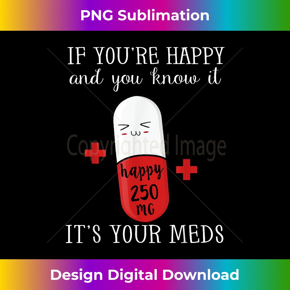 NR-20231219-7679_If You're Happy and You Know It It's the Meds Funny Gift 0065.jpg