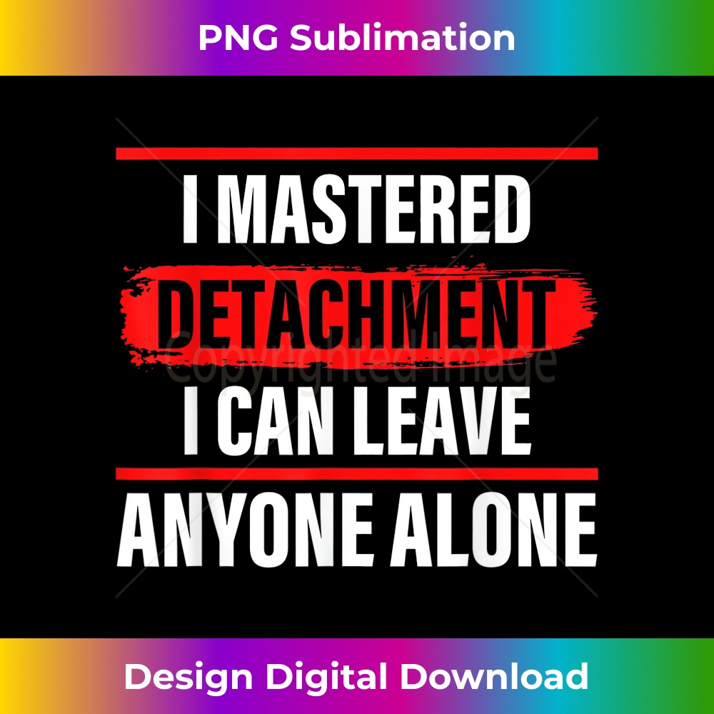 OQ-20231219-7212_I Mastered Detachment I Can Leave Anyone Alone 1621.jpg
