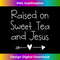 PC-20231219-12371_Raised On Sweet Tea And Jesus, Inspirational, Funny, Family.jpg