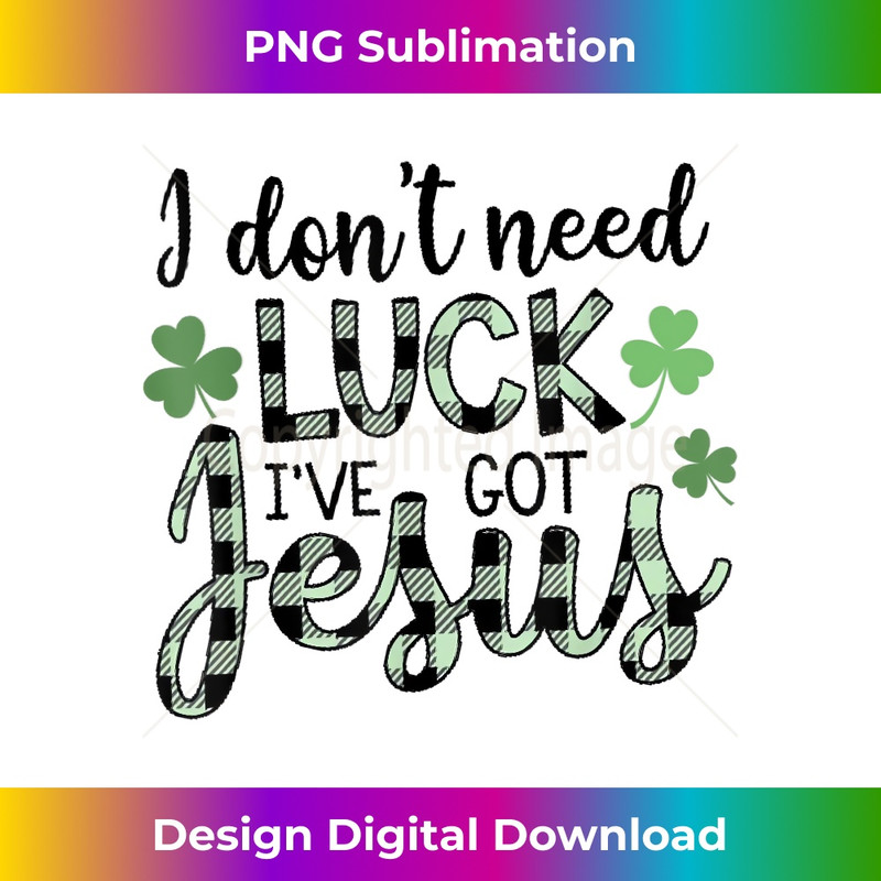 PR-20231219-6846_I Don't Need Luck I Have Jesus Christian St Patrick's Day 1.jpg