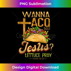 wanna taco bout jesus taco wanna taco bout tank t - bohemian sublimation digital download - chic, bold, and uncompromising