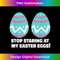 happy easter adult funny stop staring at my easter eggs - artisanal sublimation png file - immerse in creativity with every design