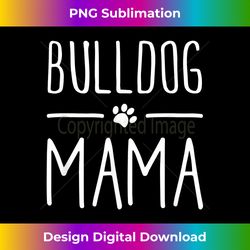 bulldog mama puppy animal canine cute fun dog mom love shirt - innovative png sublimation design - customize with flair