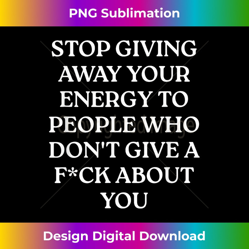 RR-20231219-14161_Stop Giving Away Your Energy To People Who Don't Give A Fuck 2883.jpg