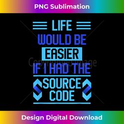 life would be easier if i had that source code - it nerd - crafted sublimation digital download - craft with boldness and assurance
