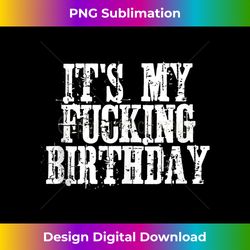 its my fucking birthday tank t - sophisticated png sublimation file - pioneer new aesthetic frontiers