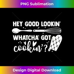 hey good lookin' whatcha' got cookin' - futuristic png sublimation file - craft with boldness and assurance