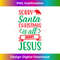 UI-20231219-4057_Family Matching Sorry Santa Christmas Is All About Jesus Long Sleeve.jpg