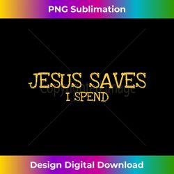 jesus saves i spend jesus saves i spe - futuristic png sublimation file - tailor-made for sublimation craftsmanship