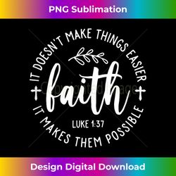 faith it doesn't make things easier it makes them possible tank t - crafted sublimation digital download - lively and captivating visuals
