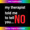 VL-20231219-11064_My Therapist Told Me To Tell You No Long Sleeve 2304.jpg