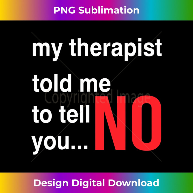 VL-20231219-11064_My Therapist Told Me To Tell You No Long Sleeve 2304.jpg