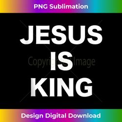 jesus is king bold white text christian religious faith tank t - bespoke sublimation digital file - crafted for sublimation excellence