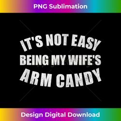 it's not easy being my wife's arm candy - funny husband gift - sophisticated png sublimation file - customize with flair