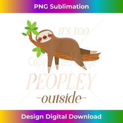 its too peopley outside sloth - vibrant sublimation digital download - immerse in creativity with every design