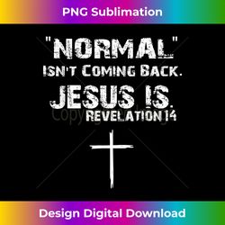 normal isn't coming back but jesus is revelation 14 costum - classic sublimation png file - spark your artistic genius