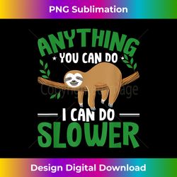 animal lover funny anything you can do i can do slower sloth - deluxe png sublimation download - pioneer new aesthetic frontiers