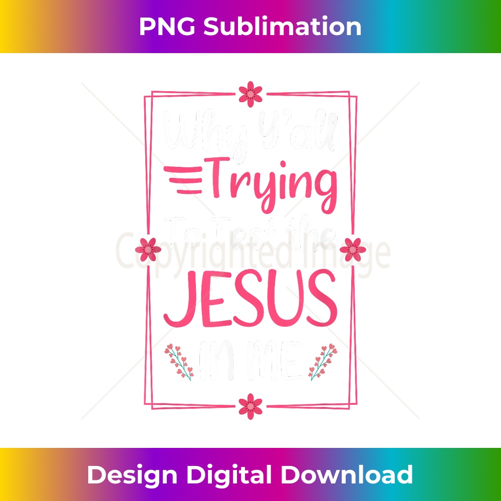 CE-20231219-15926_Why Y'all Trying To Test The Jesus In Me Funny Christian.jpg