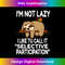 CE-20231219-7515_I'm Not Lazy I Like To Call It Selective Participation 1605.jpg