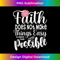 faith does not make things easy it makes them possible - deluxe png sublimation download - crafted for sublimation excellence