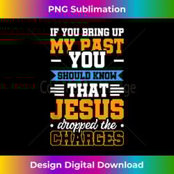 if you bring up my past you should know that jesus dropped tank t - bohemian sublimation digital download - infuse everyday with a celebratory spirit