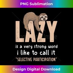 lazy is a very strong word i like to call it - funny sloth - vibrant sublimation digital download - ideal for imaginative endeavors