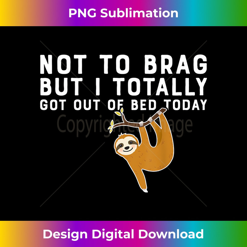 GA-20231219-11426_Not To Brag But I Totally Got Out Of Bed Today Sloth Lovers 2590.jpg