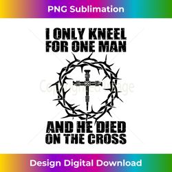i only kneel for one man and he dies on the cross j - contemporary png sublimation design - immerse in creativity with every design