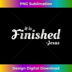 It is Finished Said Jesus Bible Prophecy Faith Bas - Eco-Friendly Sublimation PNG Download - Access the Spectrum of Sublimation Artistry