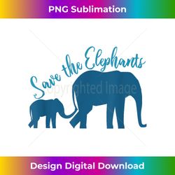 cute save the elephants beautiful elephant lover - artisanal sublimation png file - craft with boldness and assurance