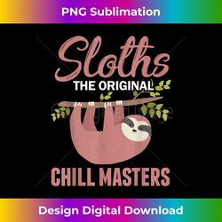 funny sleepy lazy chillin sloth saying animal sloth lovers - bespoke sublimation digital file - chic, bold, and uncompromising