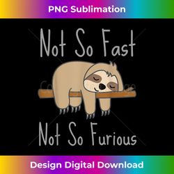 sloth not fast not furious cute and funny sleeping sloth - deluxe png sublimation download - striking & memorable impressions