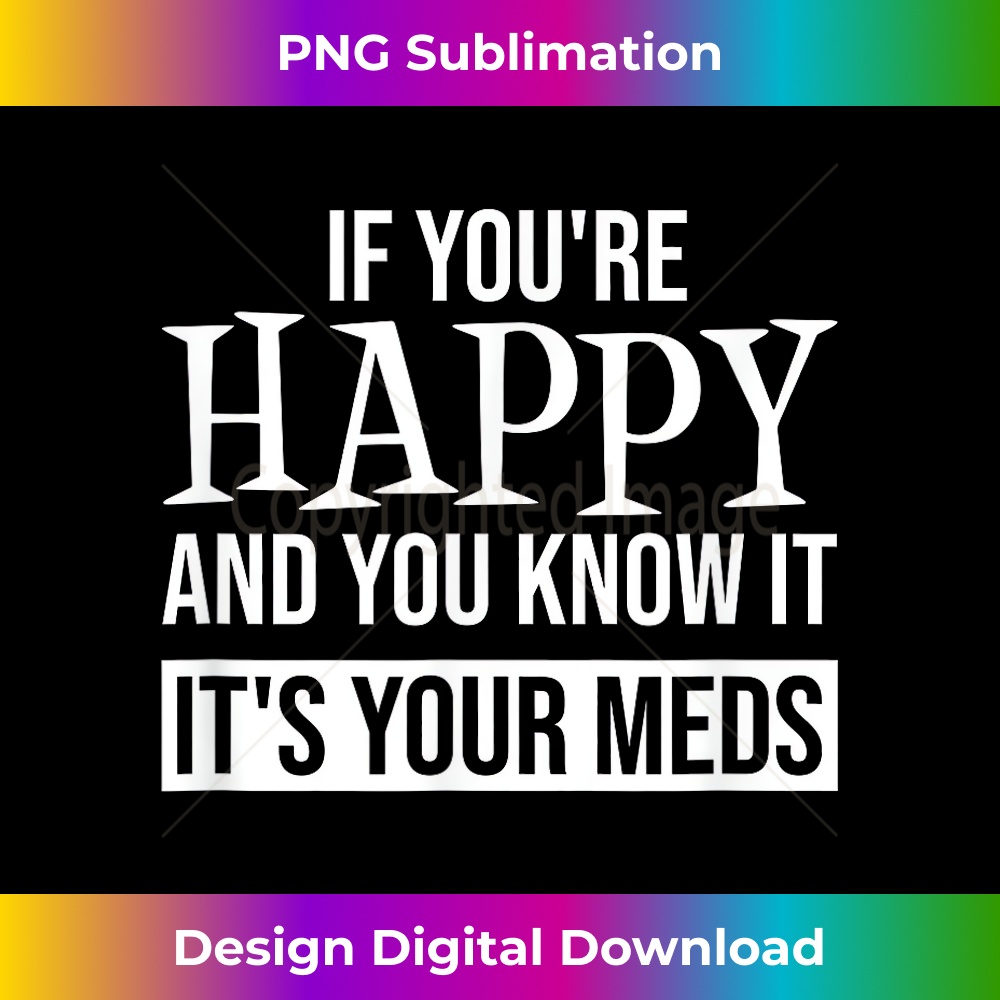 IR-20231219-7681_If You're Happy And You Know It It's Your Meds Funny Drugs 0067.jpg