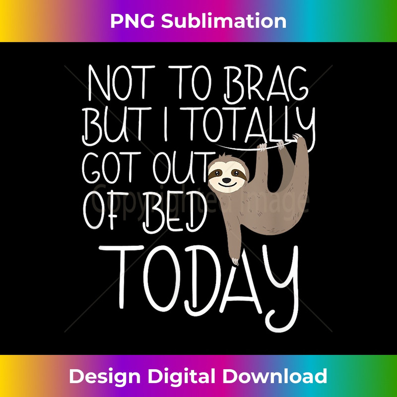 JO-20231219-11419_Not To Brag But I Totally Got Out Of Bed Today Sloth 2583.jpg