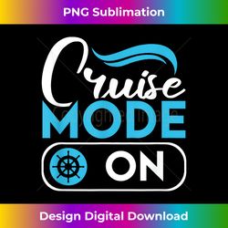 cruise mode on ferry ship cruising cruise trip - chic sublimation digital download - striking & memorable impressions