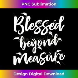 blessed beyond measure christian gift product jesus long sl - chic sublimation digital download - customize with flair