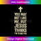 KG-20231219-17090_You May Not Like Me Jesus Thinks I'm To Die For.jpg