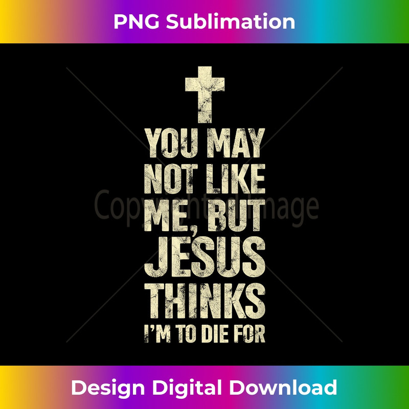 KG-20231219-17090_You May Not Like Me Jesus Thinks I'm To Die For.jpg