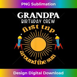 first trip around the sun grandpa birthday crew 1st bday - sleek sublimation png download - immerse in creativity with every design