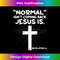 KR-20231219-11335_Normal Isn't Coming Back Jesus Is - Christian Jesus Cross 1.jpg