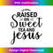 KT-20231219-12368_Raised on Sweet Tea and Jesus Religious Christian.jpg