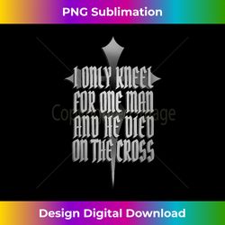 i only kneel for one man and he died on the cro - urban sublimation png design - chic, bold, and uncompromising
