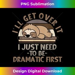 i'll get over it i just need to be dramatic - lazy sloth - sublimation-optimized png file - pioneer new aesthetic frontiers