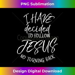 baptism quote i have decided to follow jesus no turning - innovative png sublimation design - craft with boldness and assurance