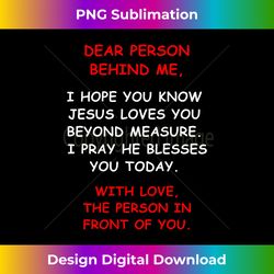 dear person behind me i hope you know jesus loves y - classic sublimation png file - striking & memorable impressions