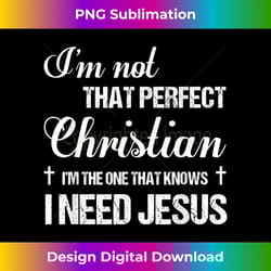 i'm not that perfect christian i know i need jesus f - minimalist sublimation digital file - striking & memorable impressions