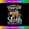 MF-20231219-150_Always Be Yourself Unless You Can Be A Sloth Lazy Sloth 0181.jpg