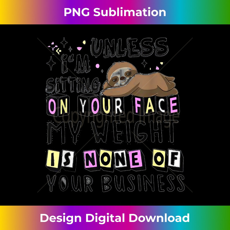 MH-20231219-15290_Unless I'm Sitting On Your Face My Weight Is None Of Your 3822.jpg